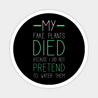 My Fake Plants Died Because I Did Not Pretend To Water Them Magnet